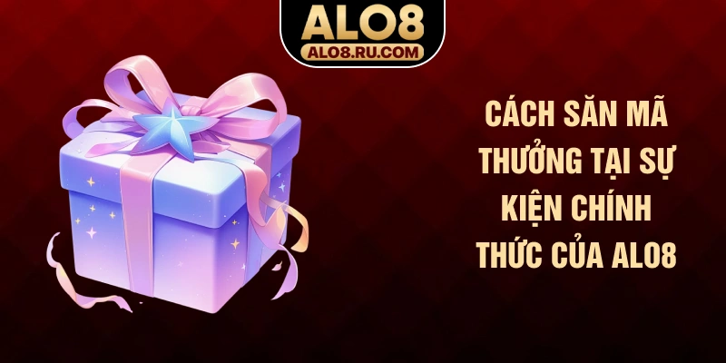 Cách săn mã thưởng tại sự kiện chính thức của ALO8