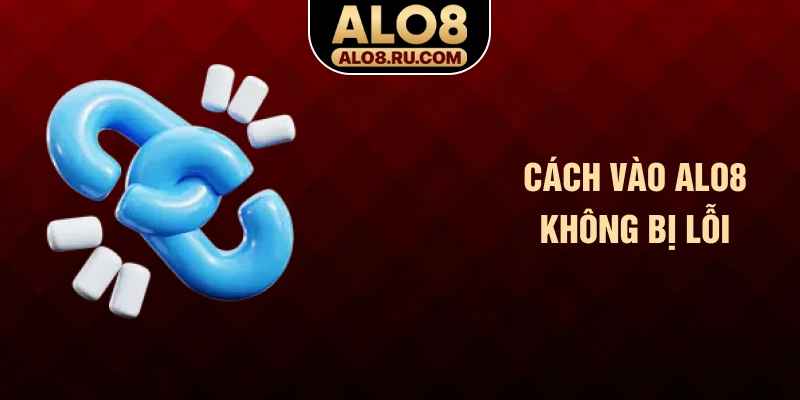 Cách vào ALO8 không bị lỗi