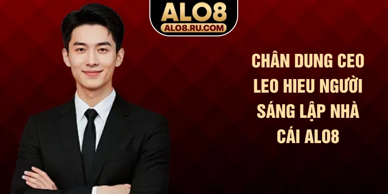 Chân dung CEO LEO Hieu người sáng lập nhà cái ALO8