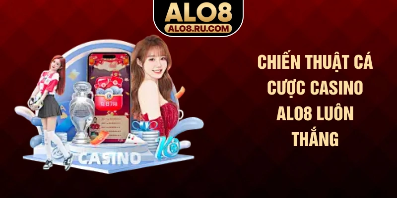 Chiến thuật cá cược casino ALO8 luôn thắng