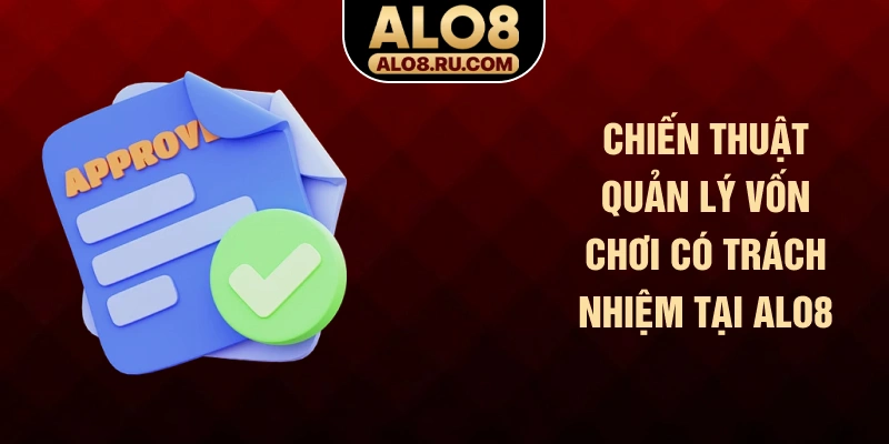 Chiến thuật quản lý vốn chơi có trách nhiệm tại ALO8