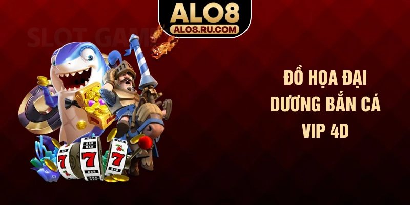 Đồ họa đại dương bắn cá vip 4D