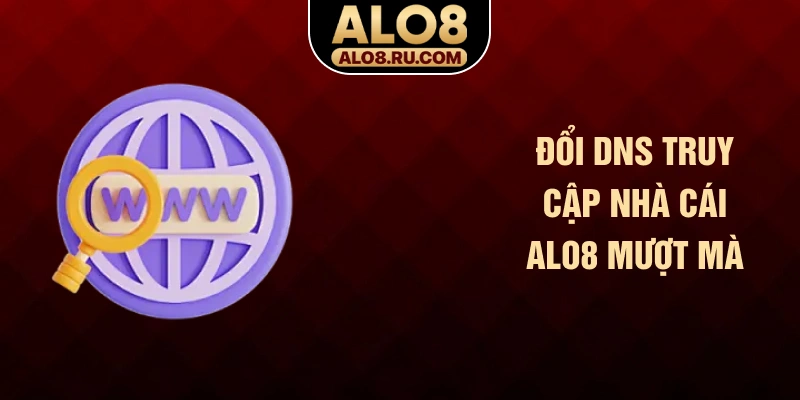 Đổi DNS truy cập nhà cái ALO8 mượt mà