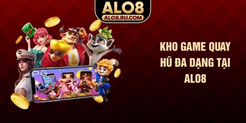 Kho game quay hũ đa dạng tại ALO8