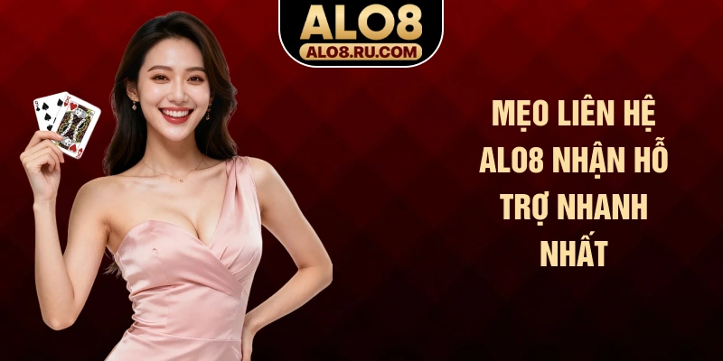 Mẹo liên hệ ALO8 nhận hỗ trợ nhanh nhất