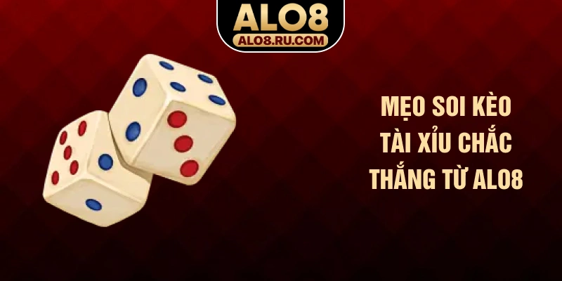 Mẹo soi kèo tài xỉu chắc thắng từ ALO8