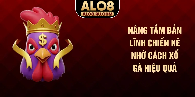 Nâng tầm bản lĩnh chiến kê nhờ cách xổ gà hiệu quả