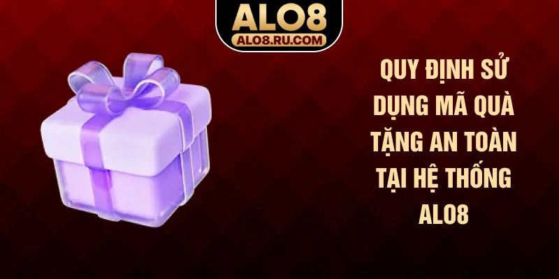 Quy định sử dụng mã quà tặng an toàn tại hệ thống ALO8