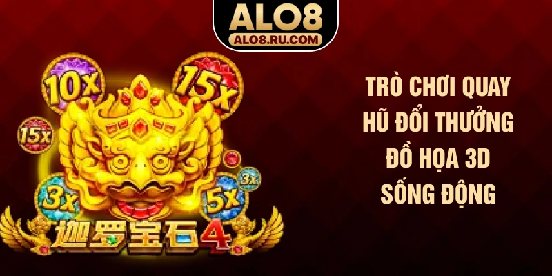Trò chơi quay hũ đổi thưởng đồ họa 3D sống động