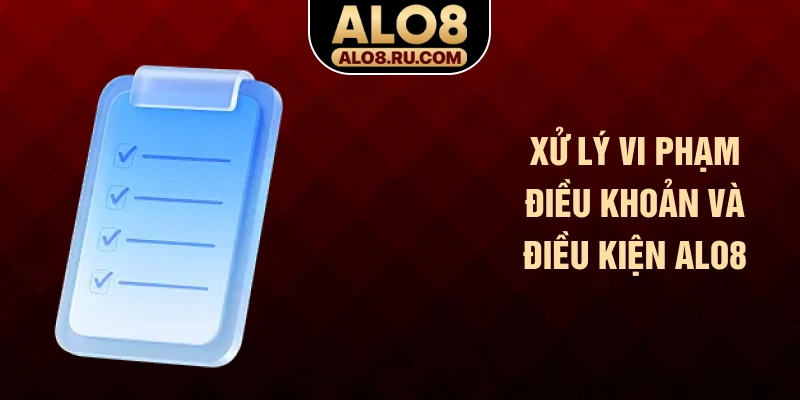 Xử lý vi phạm điều khoản và điều kiện ALO8