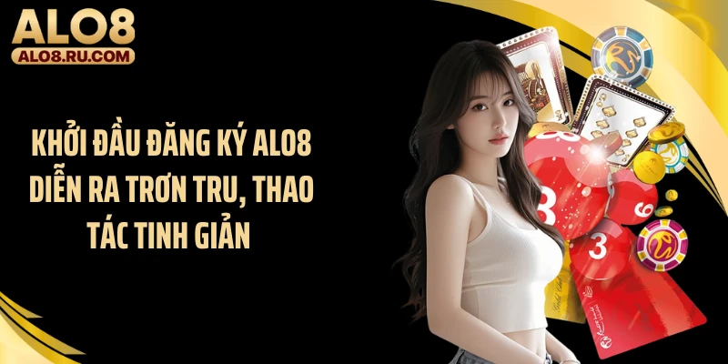 Khởi đầu đăng ký ALO8 diễn ra trơn tru, thao tác tinh giản