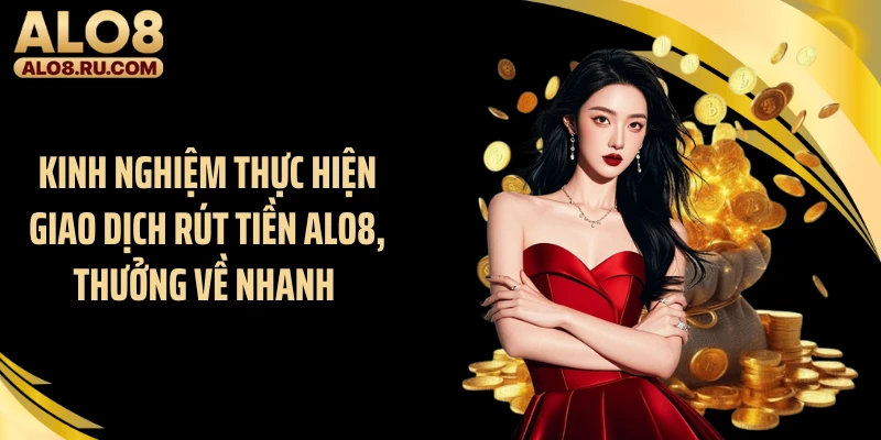 Kinh nghiệm thực hiện giao dịch rút tiền ALO8, thưởng về nhanh