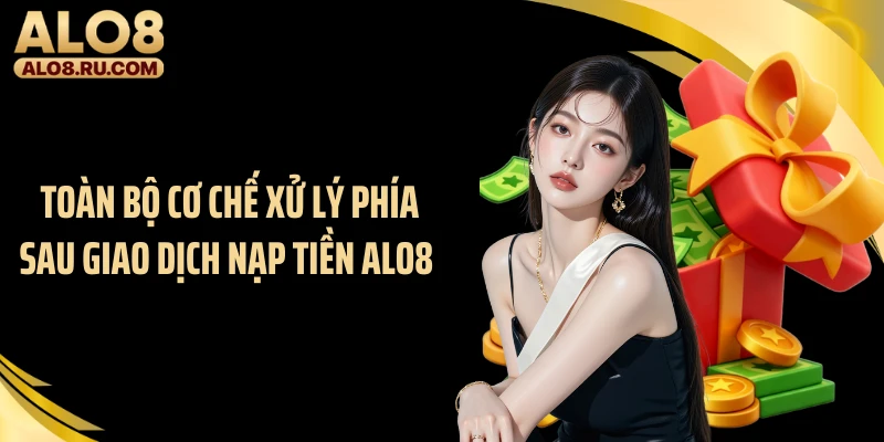 Toàn bộ cơ chế xử lý phía sau giao dịch nạp tiền ALO8